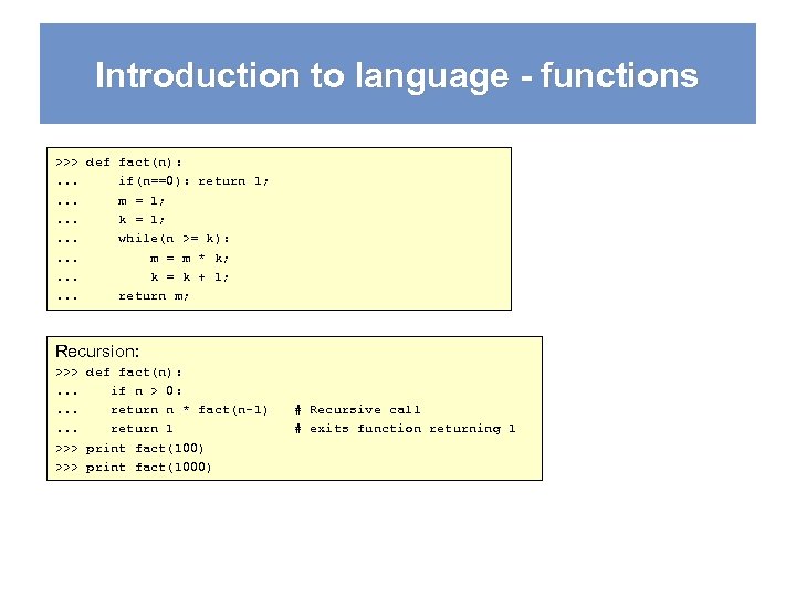 Introduction to language - functions >>> def fact(n): . . . if(n==0): return 1;