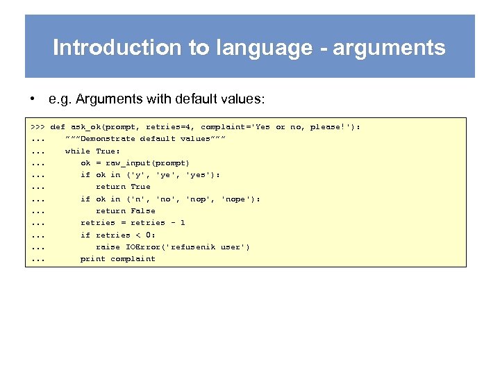 Introduction to language - arguments • e. g. Arguments with default values: >>> def