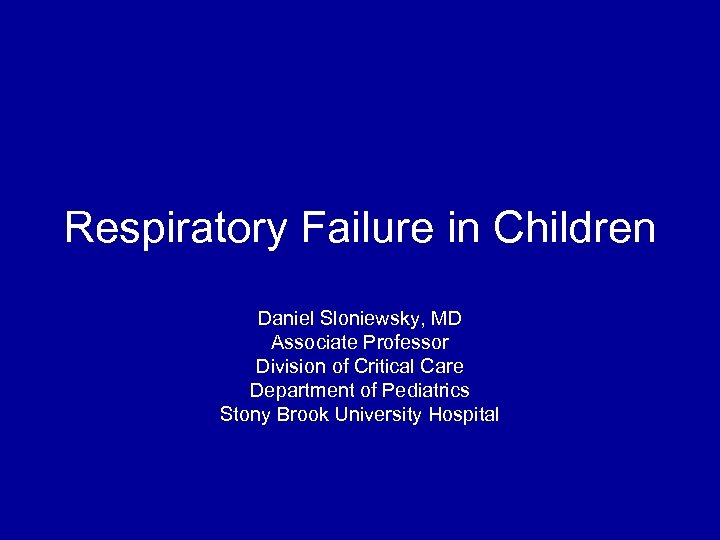 Respiratory Failure in Children Daniel Sloniewsky, MD Associate Professor Division of Critical Care Department