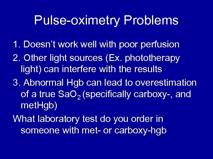 Pulse-oximetry Problems 1. Doesn’t work well with poor perfusion 2. Other light sources (Ex.