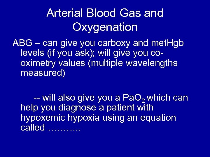 Arterial Blood Gas and Oxygenation ABG – can give you carboxy and met. Hgb
