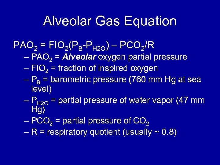 Alveolar Gas Equation PAO 2 = FIO 2(PB-PH 2 O) – PCO 2/R –