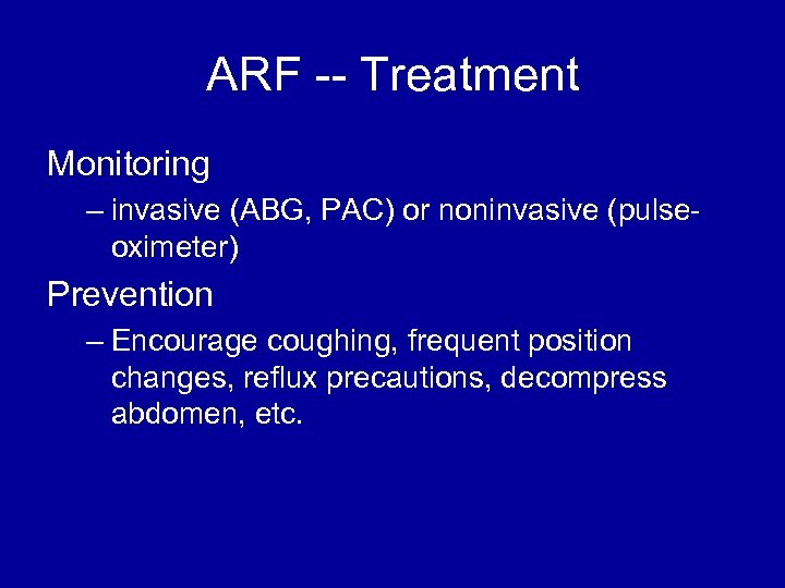 ARF -- Treatment Monitoring – invasive (ABG, PAC) or noninvasive (pulseoximeter) Prevention – Encourage