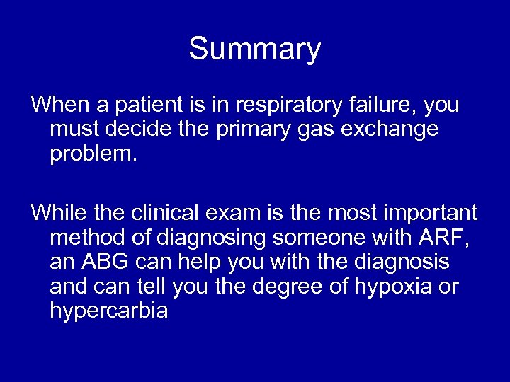 Summary When a patient is in respiratory failure, you must decide the primary gas
