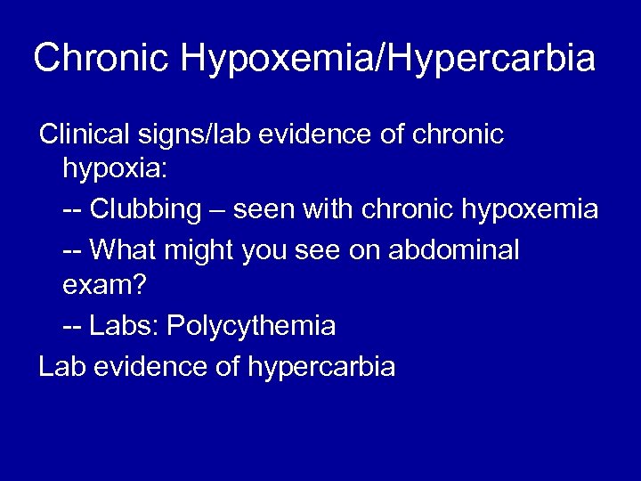 Chronic Hypoxemia/Hypercarbia Clinical signs/lab evidence of chronic hypoxia: -- Clubbing – seen with chronic