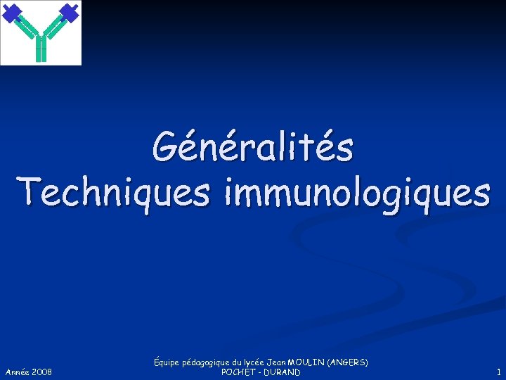 Généralités Techniques immunologiques Année 2008 Équipe pédagogique du lycée Jean MOULIN (ANGERS) POCHET -