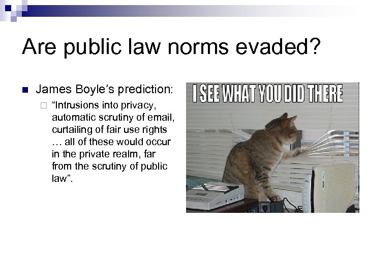 Are public law norms evaded? n James Boyle’s prediction: ¨ “Intrusions into privacy, automatic