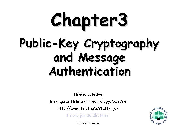 Chapter 3 Public-Key Cryptography and Message Authentication Henric Johnson Blekinge Institute of Technology, Sweden