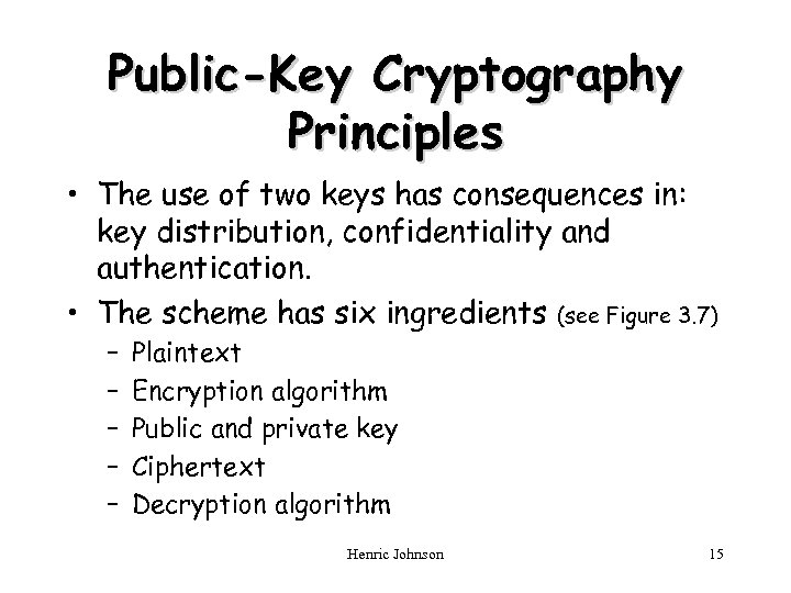 Public-Key Cryptography Principles • The use of two keys has consequences in: key distribution,