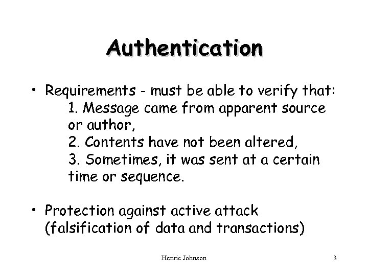 Authentication • Requirements - must be able to verify that: 1. Message came from