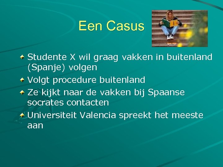Een Casus Studente X wil graag vakken in buitenland (Spanje) volgen Volgt procedure buitenland