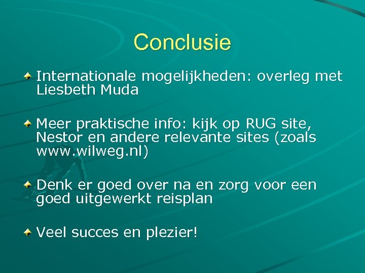 Conclusie Internationale mogelijkheden: overleg met Liesbeth Muda Meer praktische info: kijk op RUG site,