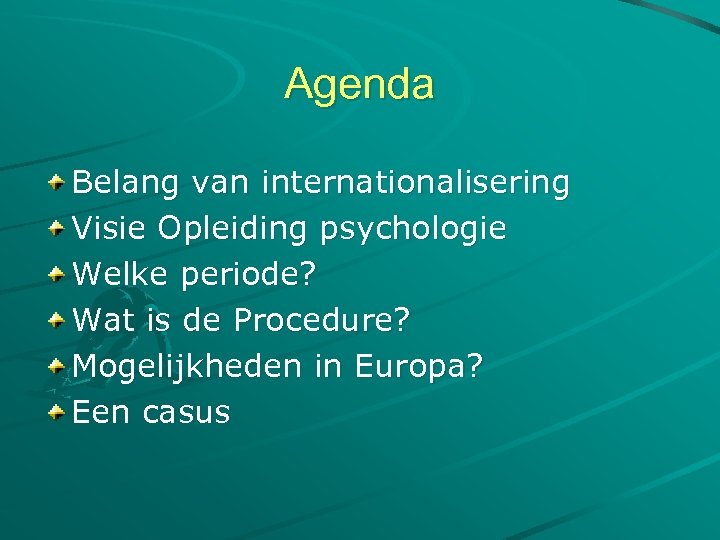Agenda Belang van internationalisering Visie Opleiding psychologie Welke periode? Wat is de Procedure? Mogelijkheden