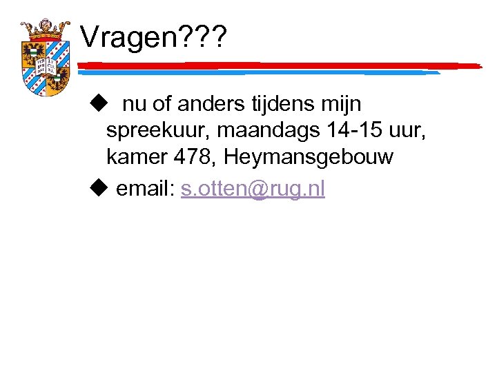 Vragen? ? ? u nu of anders tijdens mijn spreekuur, maandags 14 -15 uur,