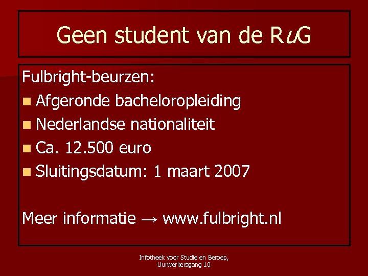 Geen student van de Ru. G Fulbright-beurzen: n Afgeronde bacheloropleiding n Nederlandse nationaliteit n