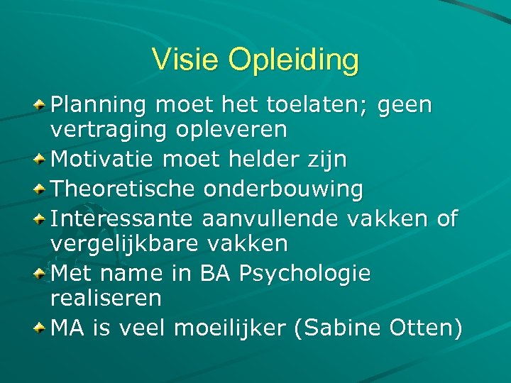 Visie Opleiding Planning moet het toelaten; geen vertraging opleveren Motivatie moet helder zijn Theoretische
