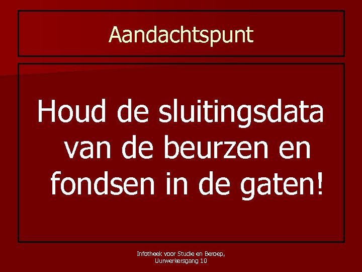 Aandachtspunt Houd de sluitingsdata van de beurzen en fondsen in de gaten! Infotheek voor