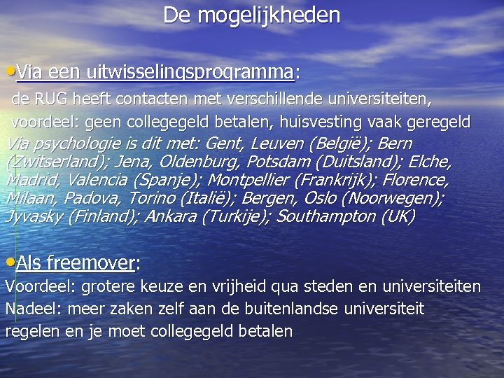De mogelijkheden • Via een uitwisselingsprogramma: de RUG heeft contacten met verschillende universiteiten, voordeel: