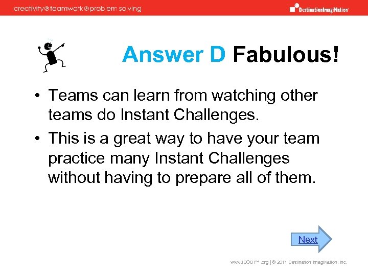 Answer D Fabulous! • Teams can learn from watching other teams do Instant Challenges.