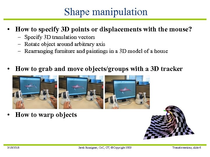 Shape manipulation • How to specify 3 D points or displacements with the mouse?
