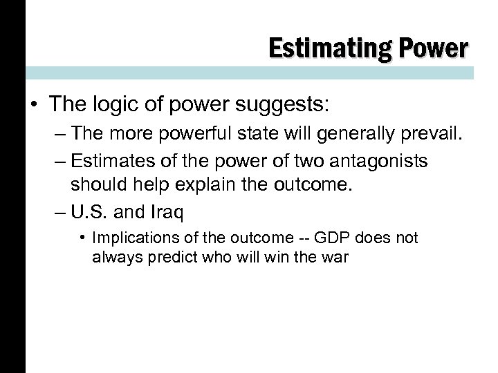 Estimating Power • The logic of power suggests: – The more powerful state will