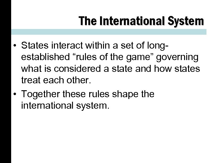 The International System • States interact within a set of longestablished “rules of the