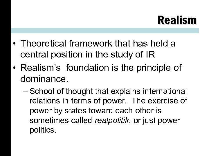 Realism • Theoretical framework that has held a central position in the study of