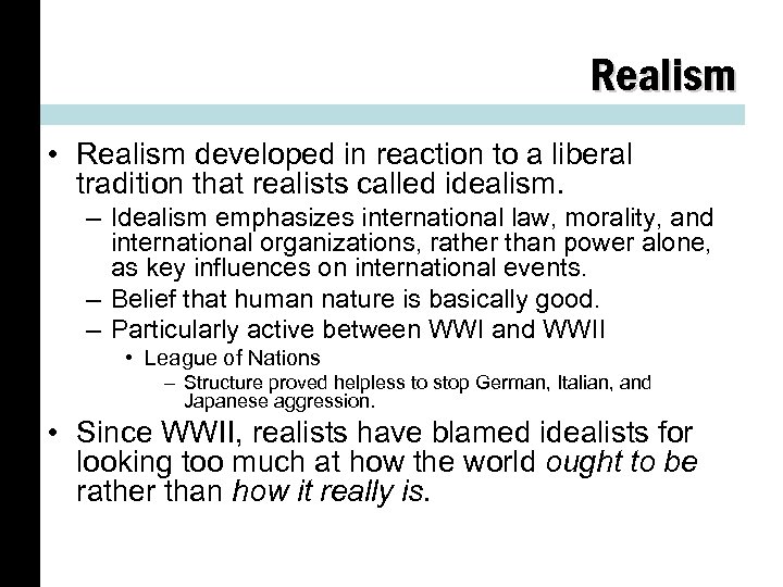 Realism • Realism developed in reaction to a liberal tradition that realists called idealism.