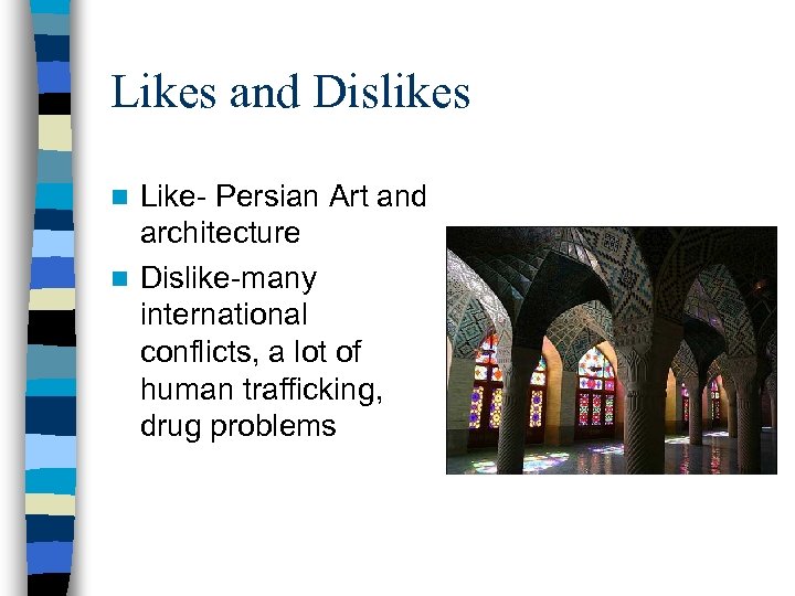 Likes and Dislikes Like- Persian Art and architecture n Dislike-many international conflicts, a lot