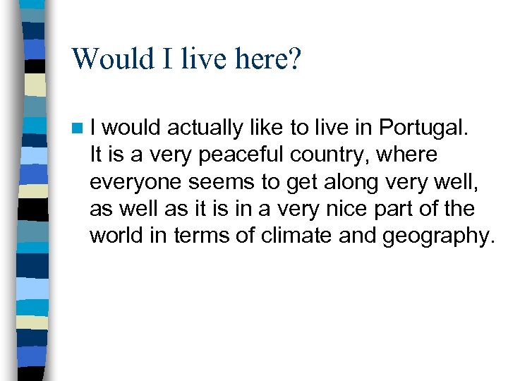 Would I live here? n. I would actually like to live in Portugal. It