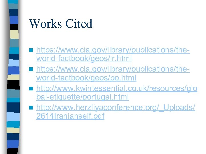 Works Cited https: //www. cia. gov/library/publications/theworld-factbook/geos/ir. html n https: //www. cia. gov/library/publications/theworld-factbook/geos/po. html n