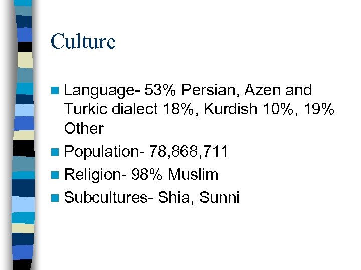 Culture n Language- 53% Persian, Azen and Turkic dialect 18%, Kurdish 10%, 19% Other