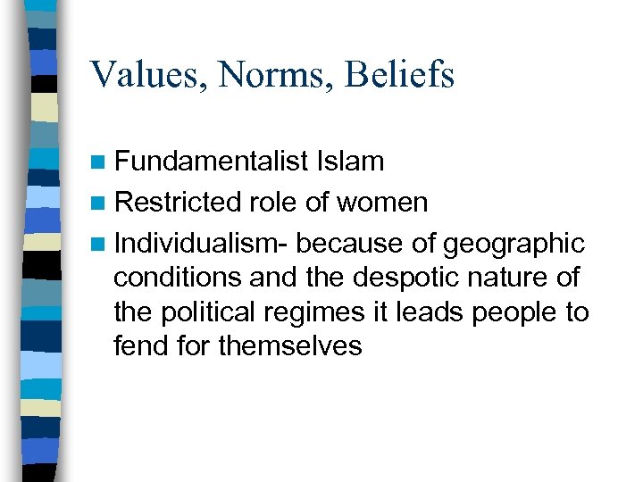 Values, Norms, Beliefs n Fundamentalist Islam n Restricted role of women n Individualism- because