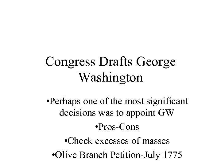 Congress Drafts George Washington • Perhaps one of the most significant decisions was to