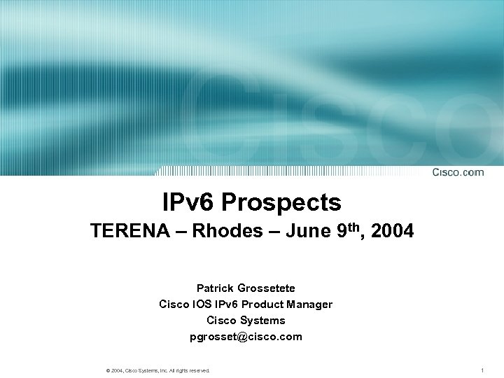 IPv 6 Prospects TERENA – Rhodes – June 9 th, 2004 Patrick Grossetete Cisco