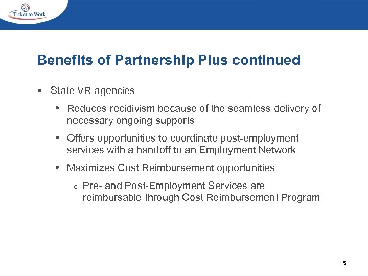 Benefits of Partnership Plus continued § State VR agencies • Reduces recidivism because of