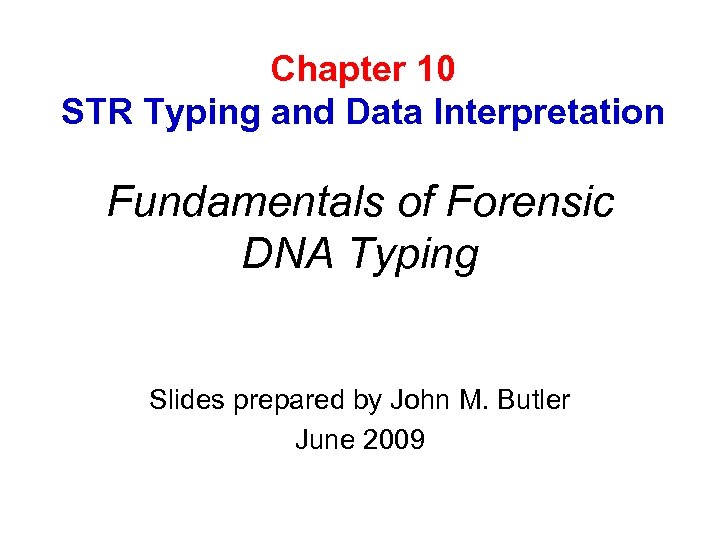 Chapter 10 STR Typing and Data Interpretation Fundamentals of Forensic DNA Typing Slides prepared