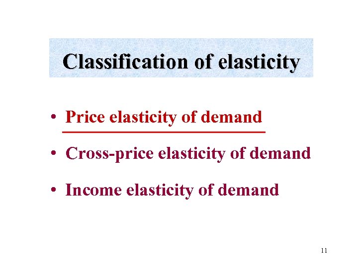 Classification of elasticity • Price elasticity of demand • Cross-price elasticity of demand •