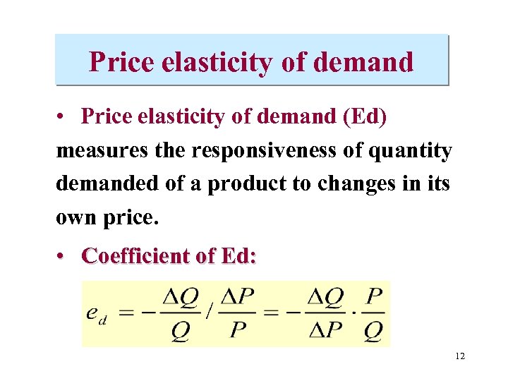 Price elasticity of demand • Price elasticity of demand (Ed) measures the responsiveness of