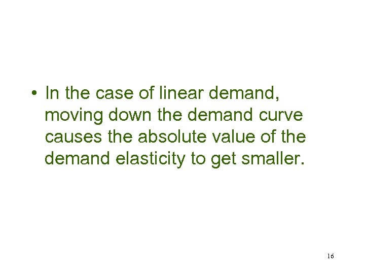  • In the case of linear demand, moving down the demand curve causes