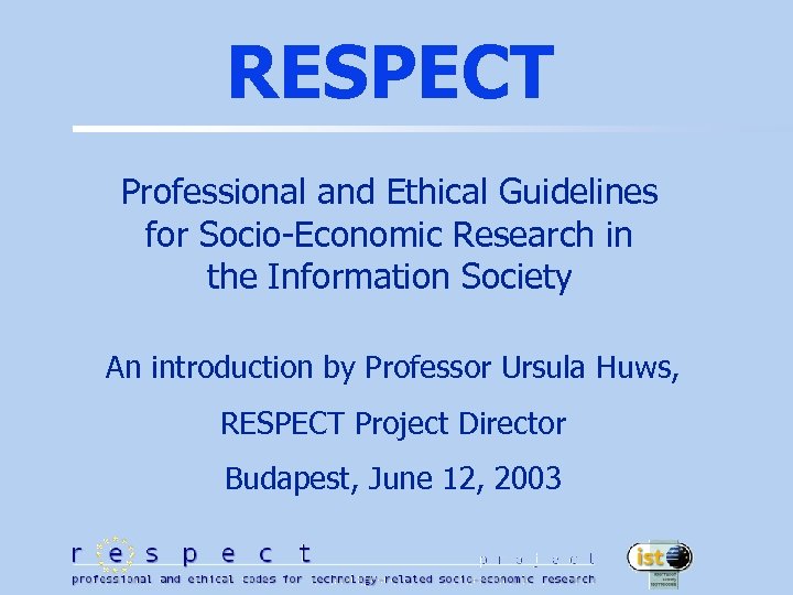 RESPECT Professional and Ethical Guidelines for Socio-Economic Research in the Information Society An introduction
