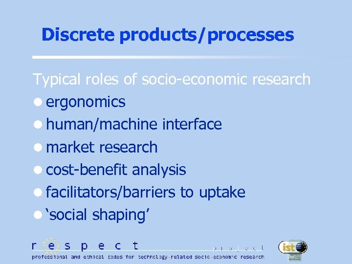 Discrete products/processes Typical roles of socio-economic research l ergonomics l human/machine interface l market