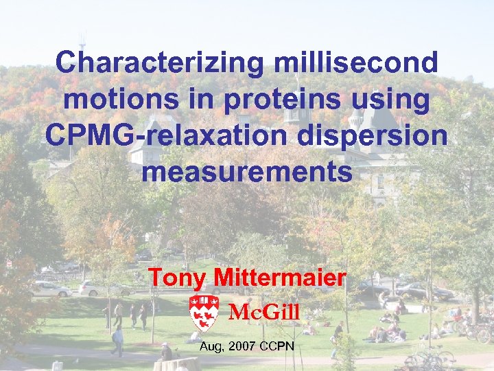 Characterizing millisecond motions in proteins using CPMG-relaxation dispersion measurements Tony Mittermaier Mc. Gill Aug,