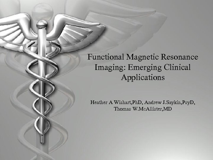 Functional Magnetic Resonance Imaging: Emerging Clinical Applications Heather A Wishart, Ph. D, Andrew J.