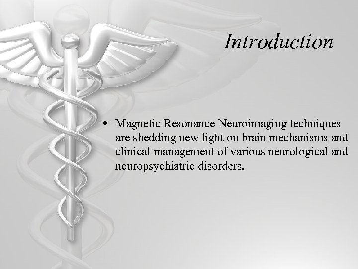Introduction w Magnetic Resonance Neuroimaging techniques are shedding new light on brain mechanisms and