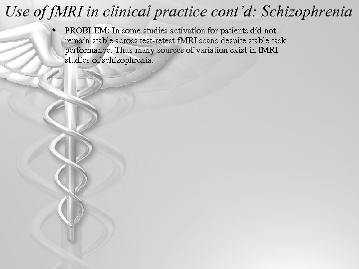 Use of f. MRI in clinical practice cont’d: Schizophrenia w PROBLEM: In some studies
