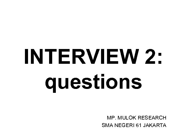 INTERVIEW 2: questions MP. MULOK RESEARCH SMA NEGERI 61 JAKARTA 