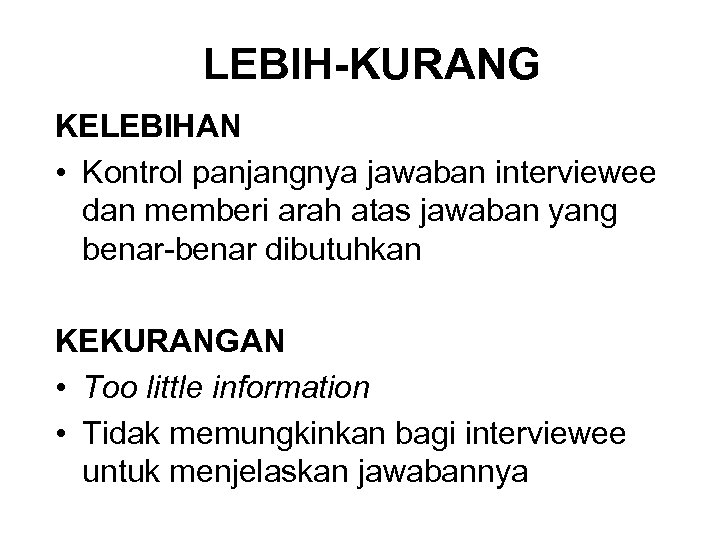 LEBIH-KURANG KELEBIHAN • Kontrol panjangnya jawaban interviewee dan memberi arah atas jawaban yang benar-benar