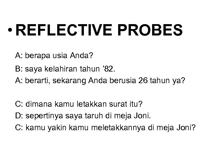  • REFLECTIVE PROBES A: berapa usia Anda? B: saya kelahiran tahun ’ 82.