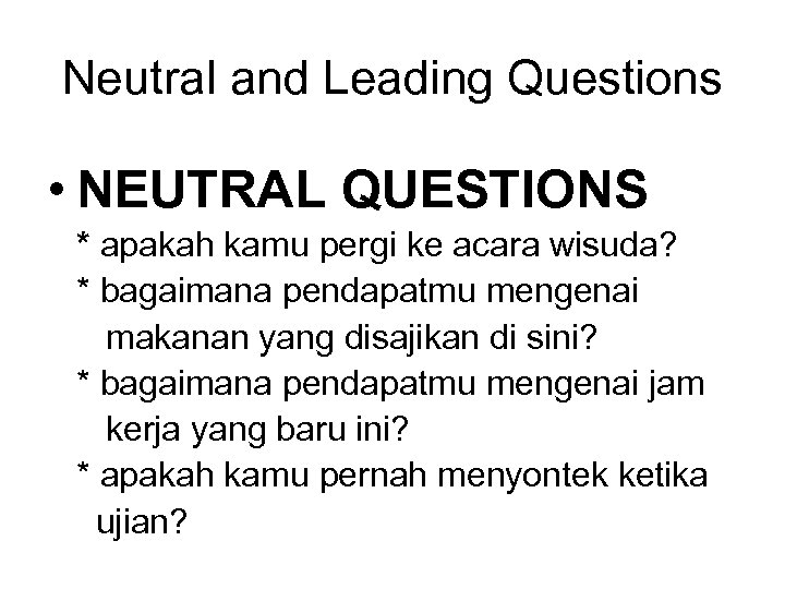 Neutral and Leading Questions • NEUTRAL QUESTIONS * apakah kamu pergi ke acara wisuda?